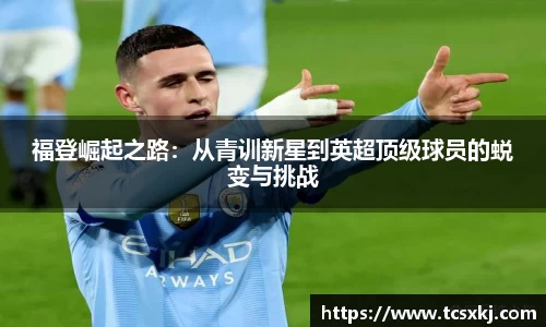 福登崛起之路：从青训新星到英超顶级球员的蜕变与挑战